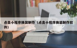 玉树点击小程序换装制作（点击小程序换装制作软件）