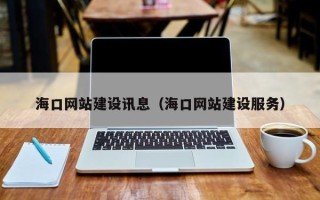 玉树海口网站建设讯息（海口网站建设服务）